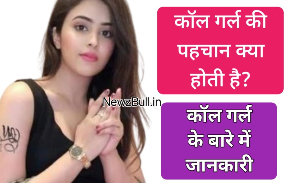 कॉल गर्ल की पहचान क्या है? Call girl ki pahchan kya hai. कॉल गर्ल किसे कहते हैं . कॉल गर्ल्स क्या होता है . कॉल गर्ल की जानकारी call girl ki jankari